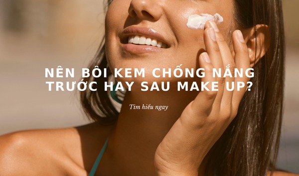 kem chống nắng bôi trước hay sau khi trang điểm