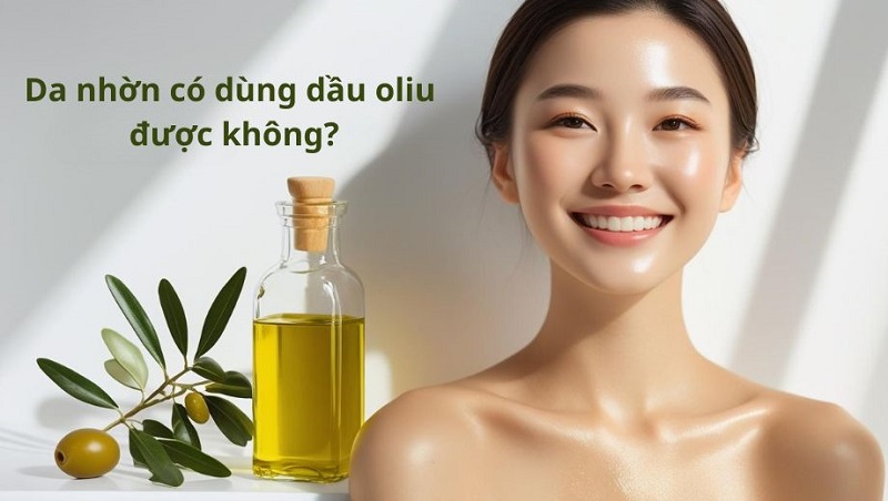 Da nhờn, da dầu có dùng được dầu oliu