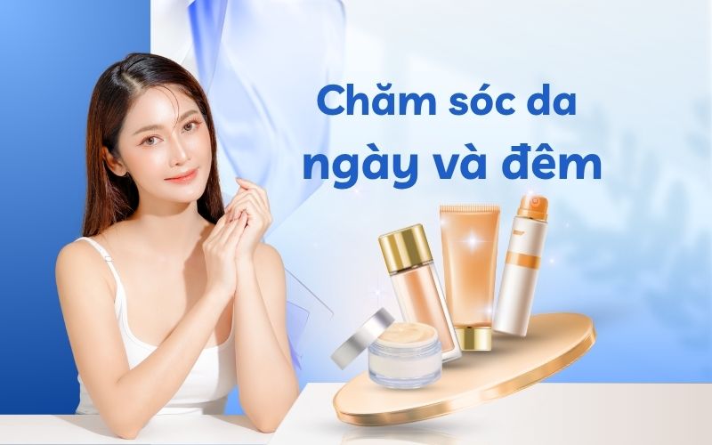 Tầm quan trọng của việc chăm sóc da ban ngày và đêm