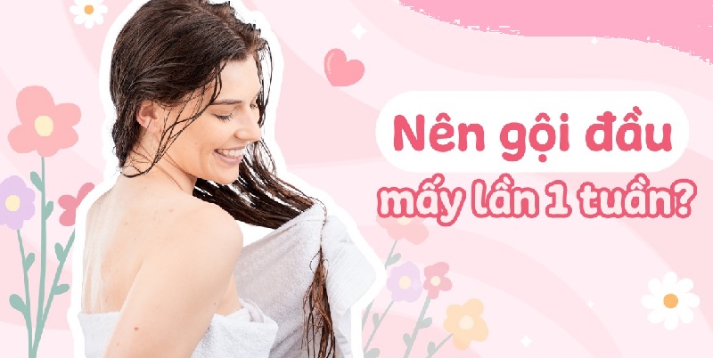 Nên gội đầu mấy lần 1 tuần